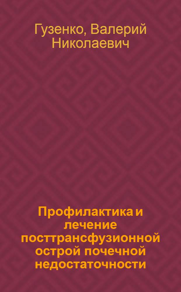 Профилактика и лечение посттрансфузионной острой почечной недостаточности : Автореф. дис. на соиск. учен. степени к. м. н