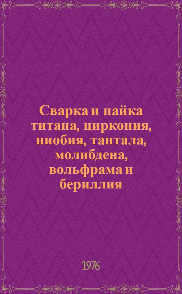 [Сварка и пайка титана, циркония, ниобия, тантала, молибдена, вольфрама и бериллия]