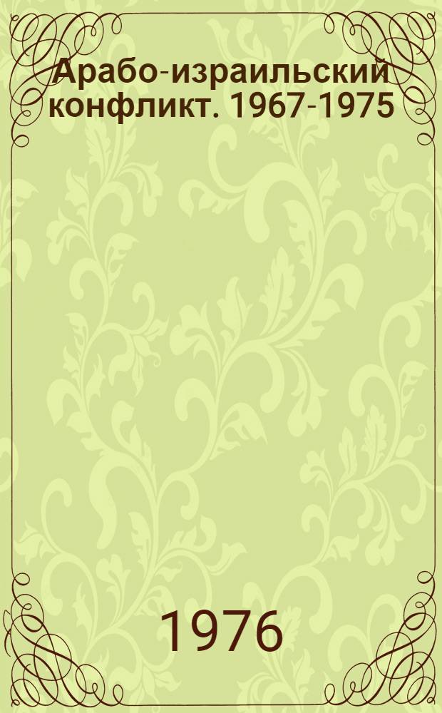 Арабо-израильский конфликт. 1967-1975 : Аннот. библиогр. указ. журн. статей на рус. и иностр. яз. : В 2 ч. : Ч. 1-2