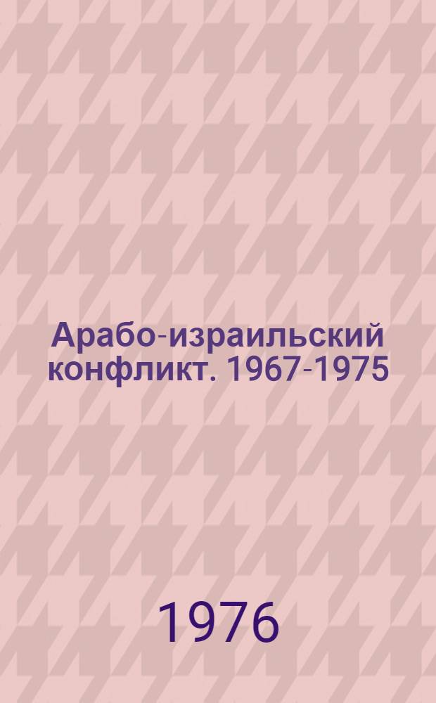 Арабо-израильский конфликт. 1967-1975 : Аннот. библиогр. указ. журн. статей на рус. и иностр. яз. [В 2 ч.] Ч. 1-2. Ч. 2