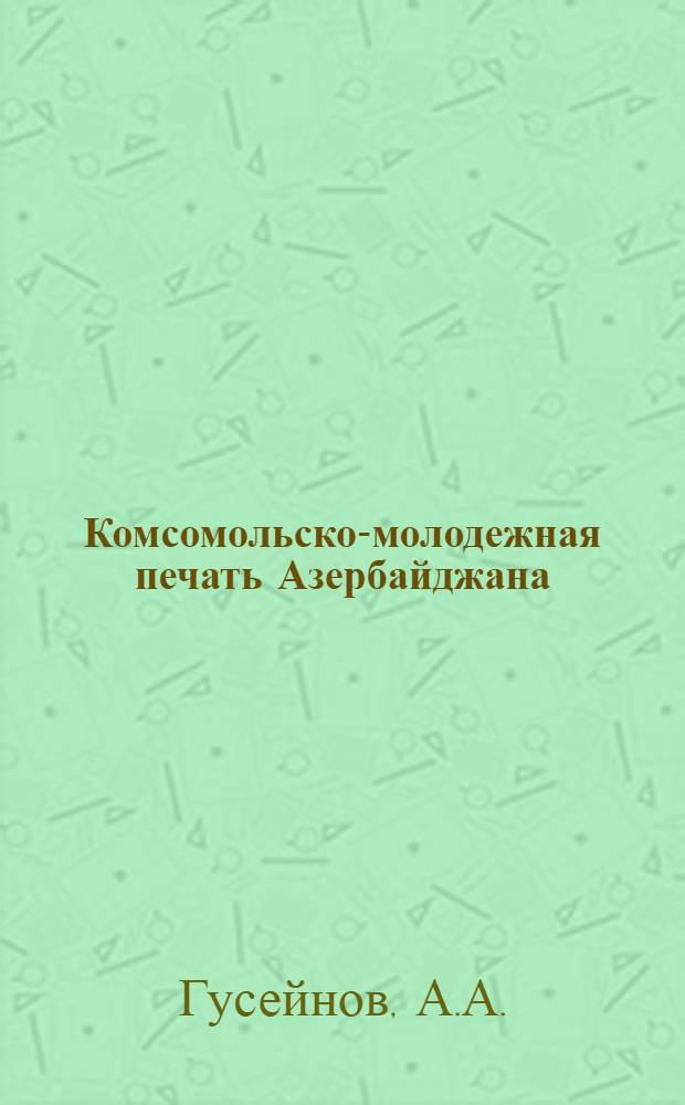 Комсомольско-молодежная печать Азербайджана (1919-1976 гг.) : Справочник
