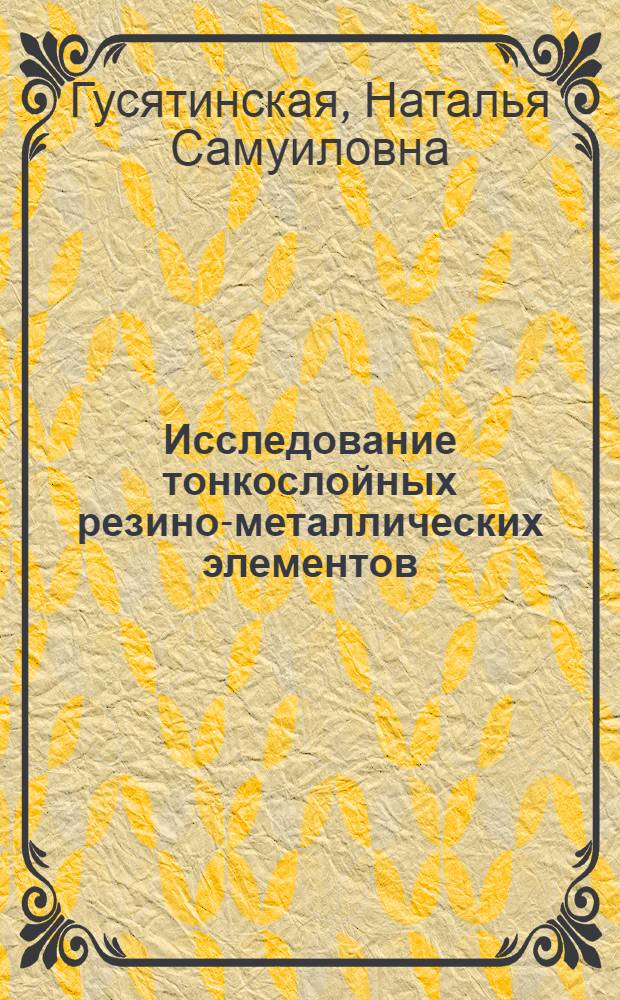 Исследование тонкослойных резино-металлических элементов (ТРМЭ) для деталей машин : Автореф. дис. на соиск. учен. степени канд. техн. наук : (05.02.02)