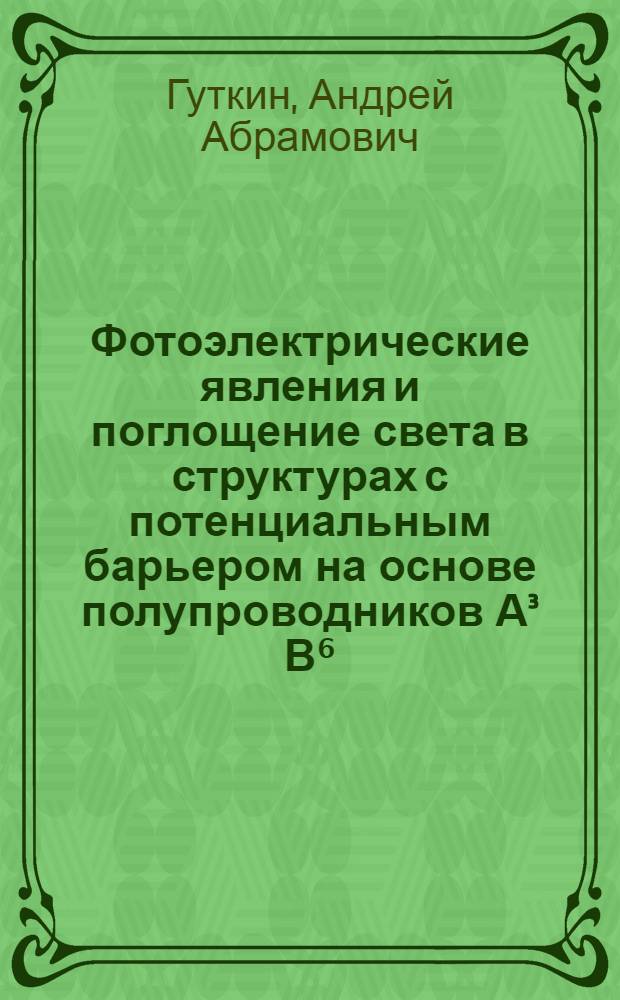 Фотоэлектрические явления и поглощение света в структурах с потенциальным барьером на основе полупроводников А³ В⁶ : Автореф. дис. на соиск. учен. степени д-ра физ.-мат. наук : (01.04.10)