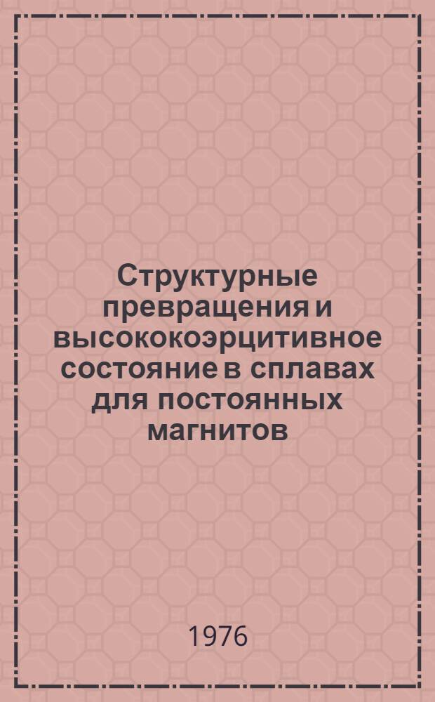 Структурные превращения и высококоэрцитивное состояние в сплавах для постоянных магнитов : Автореф. дис. на соиск. учен. степени д-ра физ.-мат. наук : (01.04.07)