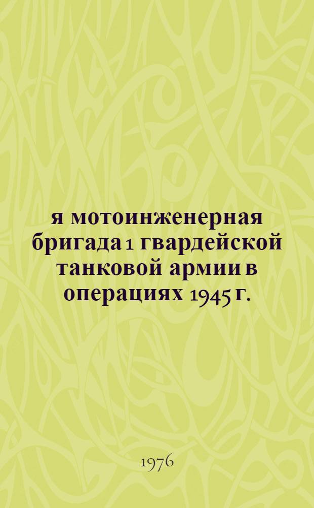 17-я мотоинженерная бригада 1 гвардейской танковой армии в операциях 1945 г. : Материал для изучения опыта Великой Отеч. войны (действия инж. соединений, частей, подразделений)