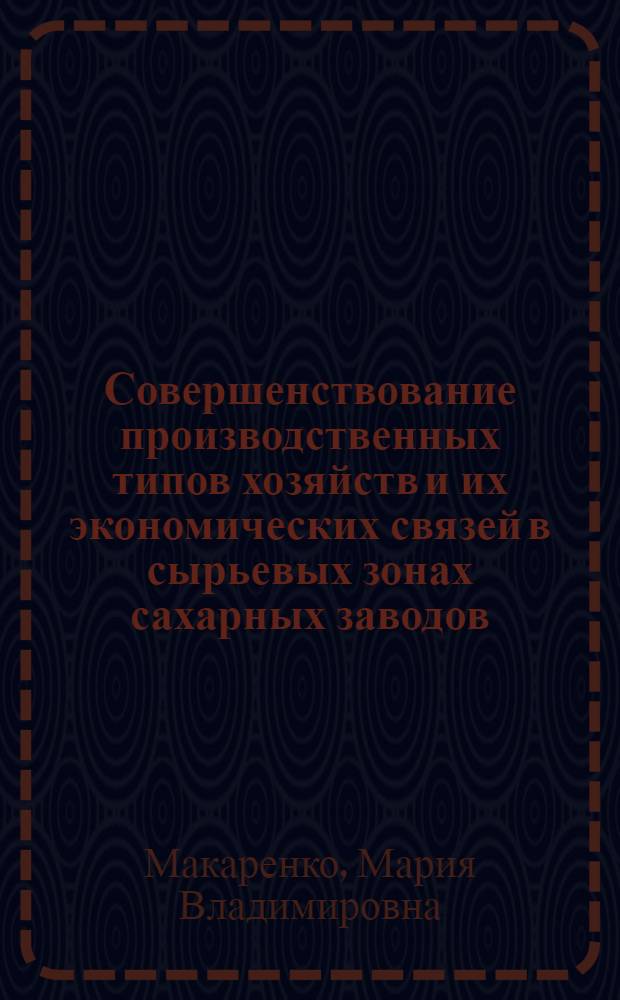 Совершенствование производственных типов хозяйств и их экономических связей в сырьевых зонах сахарных заводов : (На примере Бурын. сахарного з-да Сум. обл.) : Автореф. дис. на соиск. учен. степени канд. экон. наук : (08.00.05)