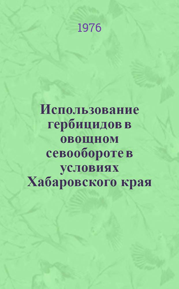 Использование гербицидов в овощном севообороте в условиях Хабаровского края : Автореф. дис. на соиск. учен. степени канд. с.-х. наук : (06.01.06)