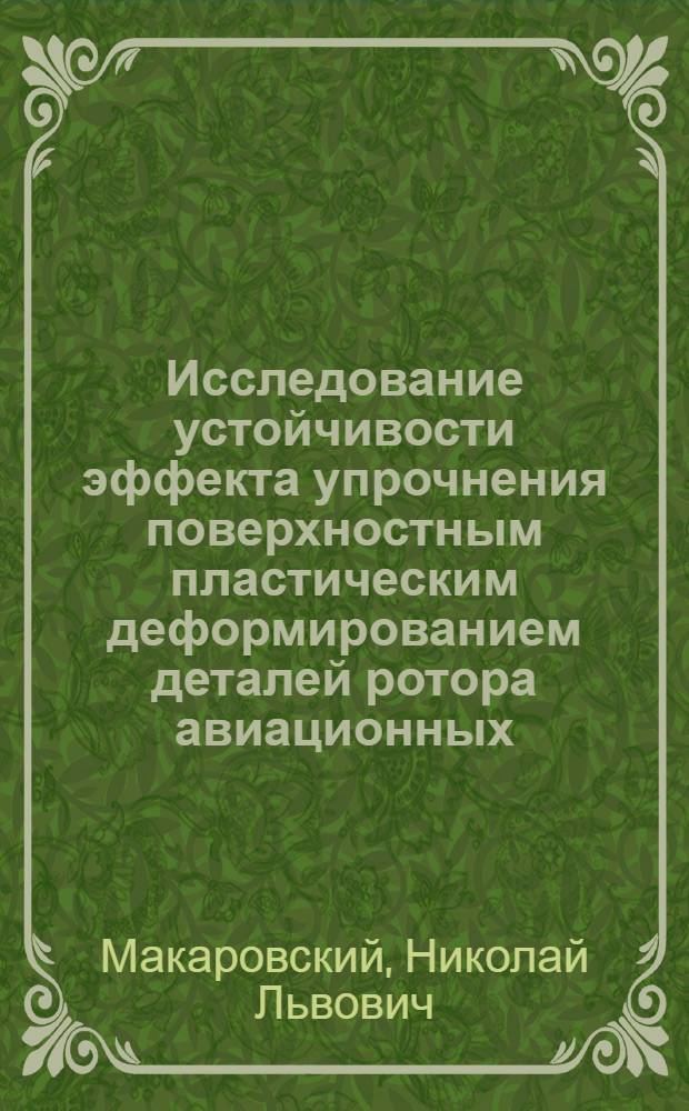 Исследование устойчивости эффекта упрочнения поверхностным пластическим деформированием деталей ротора авиационных, ГТД из жаропрочных сплавов, работающих при высоких температурах : Автореф. дис. на соиск. учен. степени к. т. н