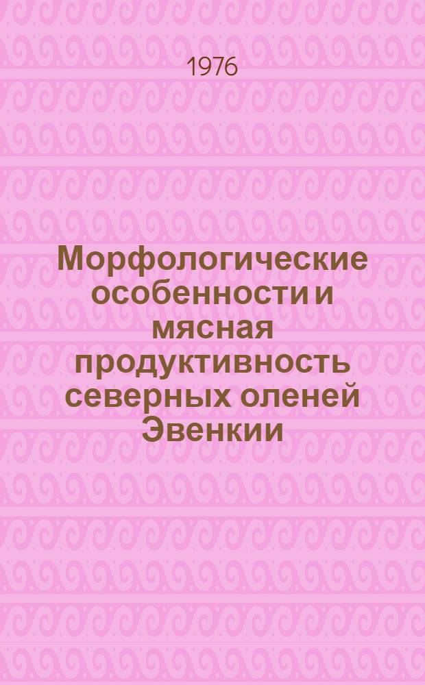 Морфологические особенности и мясная продуктивность северных оленей Эвенкии : (На примере оленей совхоза "Суриндинский") : Автореф. дис. на соиск. учен. степени канд. с.-х. наук : (06.02.01)