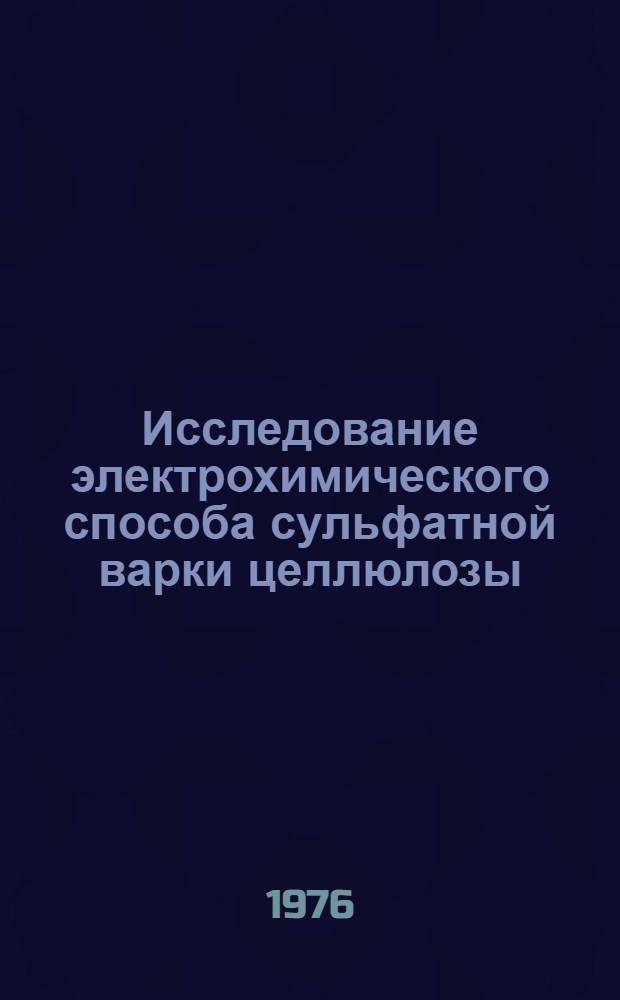 Исследование электрохимического способа сульфатной варки целлюлозы : Автореф. дис. на соиск. учен. степени к. т. н