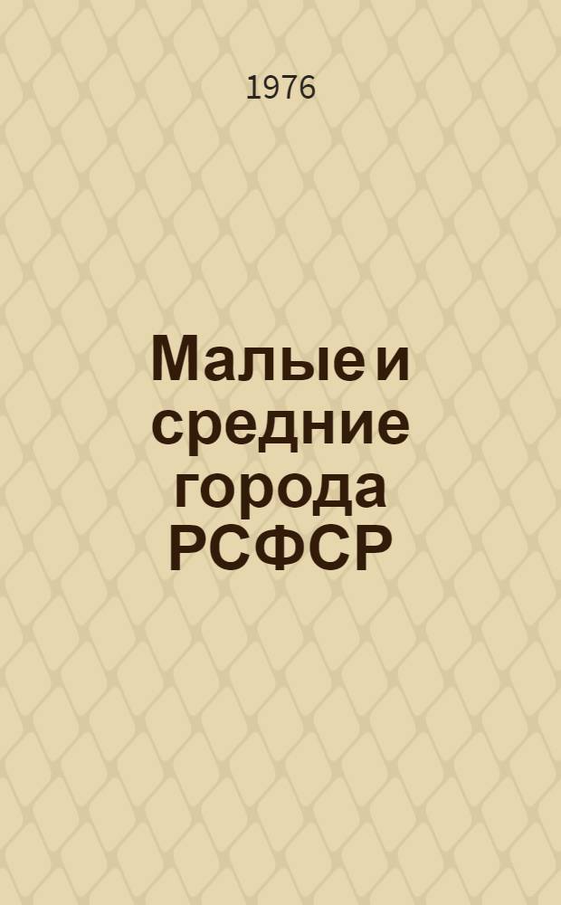 Малые и средние города РСФСР : Характеристика, условия и направления развития : Науч.-информ. сборник