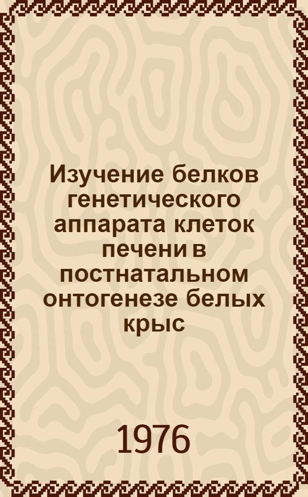 Изучение белков генетического аппарата клеток печени в постнатальном онтогенезе белых крыс : Автореф. дис. на соиск. учен. степени канд. биол. наук : (03.00.13)