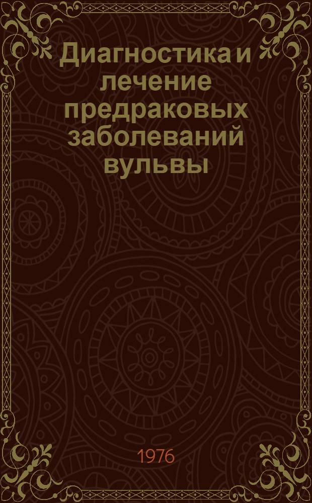 Диагностика и лечение предраковых заболеваний вульвы : (Метод. разраб. для практ. врачей)