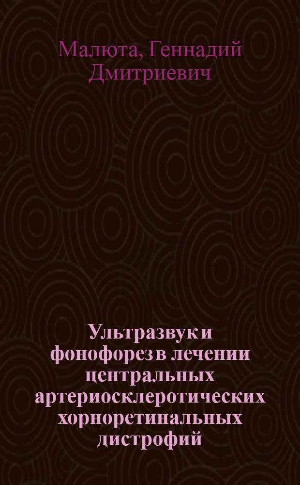 Ультразвук и фонофорез в лечении центральных артериосклеротических хорноретинальных дистрофий : Автореф. дис. на соиск. учен. степени канд. мед. наук : (14.00.03)
