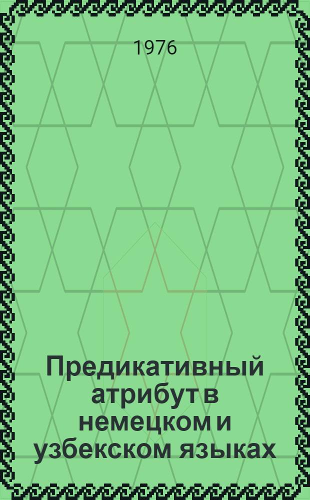 Предикативный атрибут в немецком и узбекском языках : (Сопоставит. грамматика нем. и узб. яз.) : Автореф. дис. на соиск. учен. степени канд. филол. наук : (01.02.04)