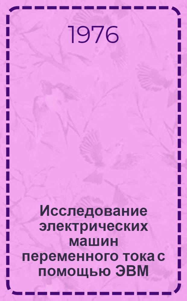 Исследование электрических машин переменного тока с помощью ЭВМ : Учеб. пособие : Ч. 1-
