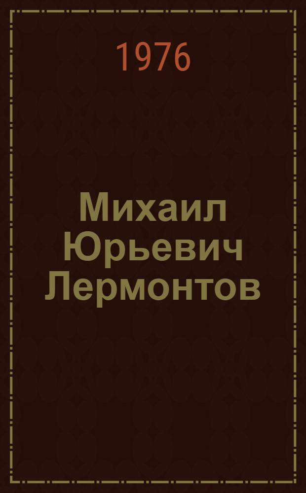 Михаил Юрьевич Лермонтов : Биография писателя : Пособие для учащихся