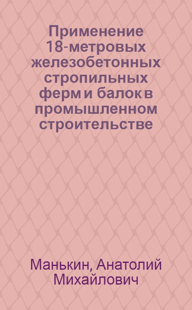 Применение 18-метровых железобетонных стропильных ферм и балок в промышленном строительстве