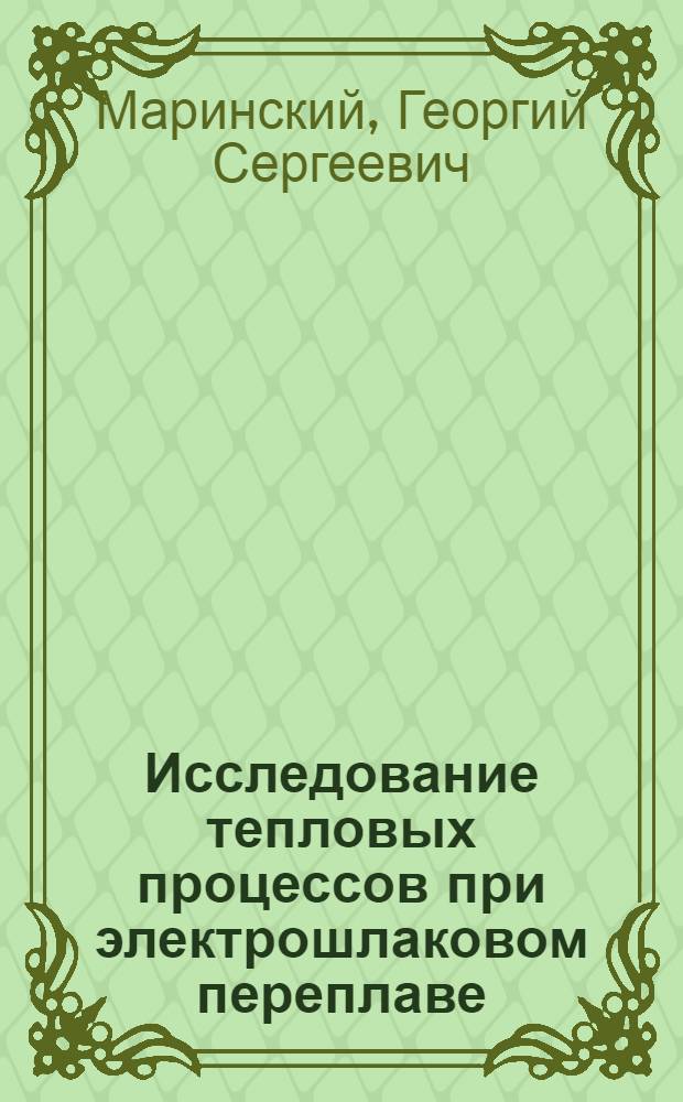 Исследование тепловых процессов при электрошлаковом переплаве : Автореф. дис. на соиск. учен. степени к. т. н