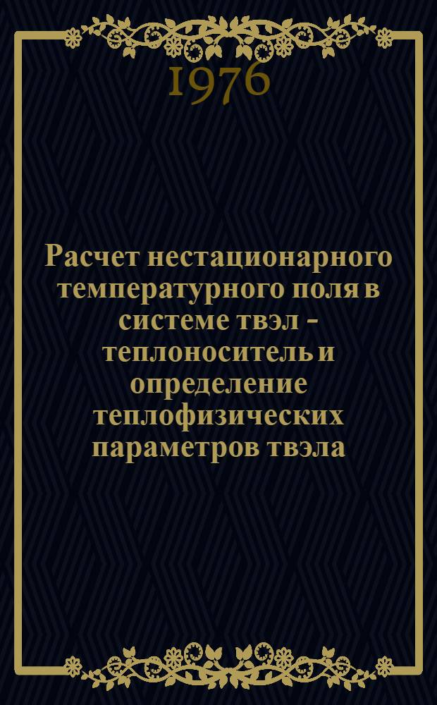 Расчет нестационарного температурного поля в системе твэл - теплоноситель и определение теплофизических параметров твэла