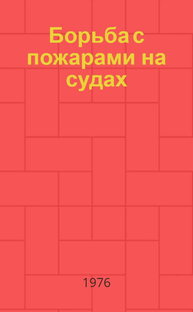 Борьба с пожарами на судах : Справ. пособие В 2 т. [Т.] 1 : Пожарная опасность на судах
