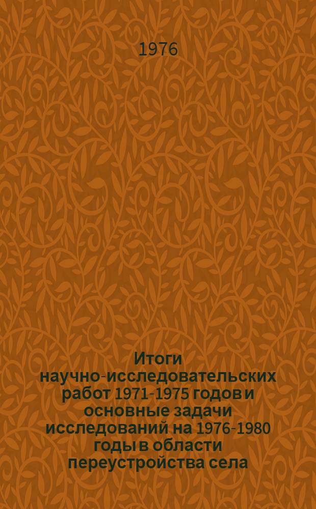 Итоги научно-исследовательских работ 1971-1975 годов и основные задачи исследований на 1976-1980 годы в области переустройства села : Тезисы докл. на Координац. совещ. науч.-исслед. организаций Госгражданстроя и др. м-в и ведомств 2-6 авг. 1976 г