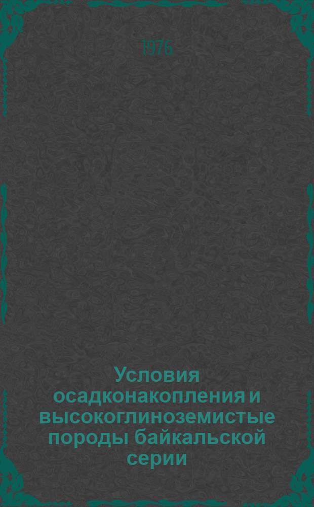 Условия осадконакопления и высокоглиноземистые породы байкальской серии : (Зап. Прибайкалье) : Автореф. дис. на соиск. учен. степени канд. геол.-минерал. наук : (04.00.08)