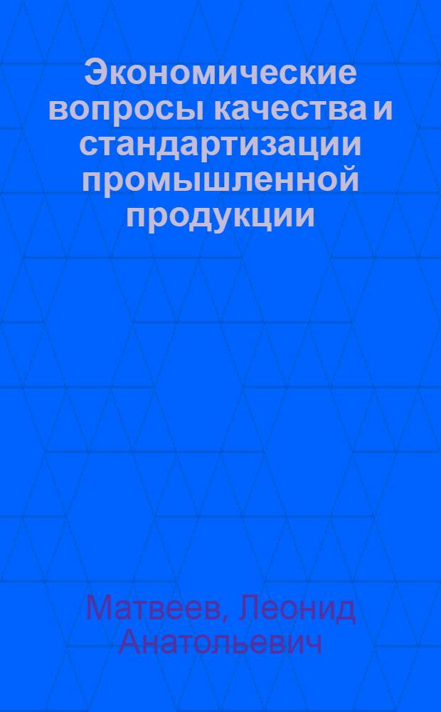Экономические вопросы качества и стандартизации промышленной продукции : Учеб. пособие