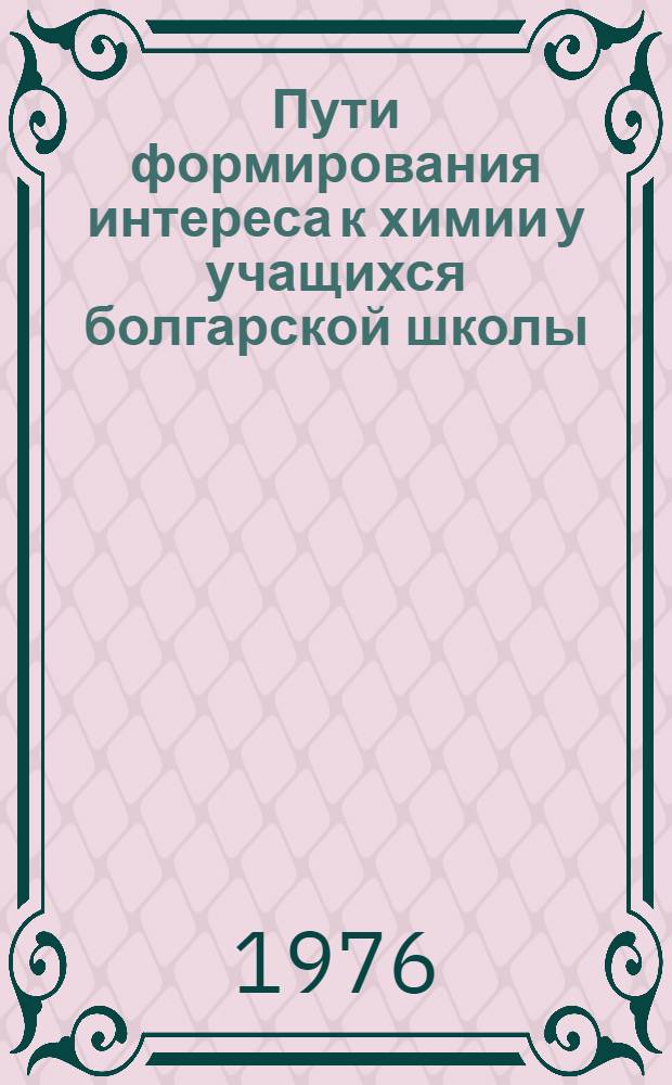 Пути формирования интереса к химии у учащихся болгарской школы : Автореф. дис. на соиск. учен. степени канд. пед. наук : (13.00.02)