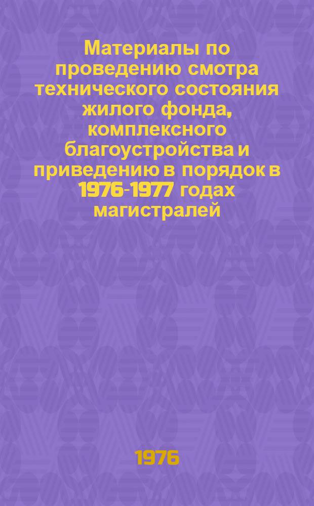Материалы по проведению смотра технического состояния жилого фонда, комплексного благоустройства и приведению в порядок в 1976-1977 годах магистралей, железнодорожных и автомобильных въездов Волгоградского района г. Москвы