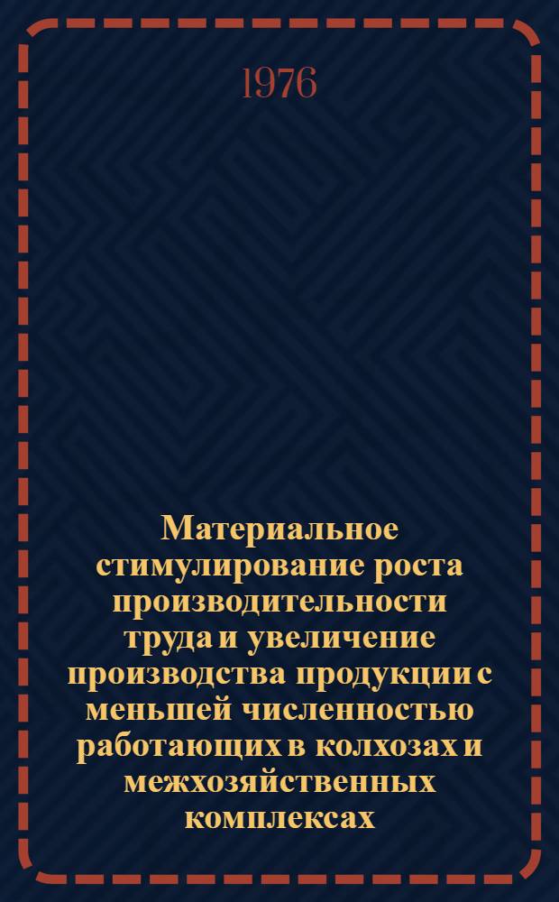 Материальное стимулирование роста производительности труда и увеличение производства продукции с меньшей численностью работающих в колхозах и межхозяйственных комплексах : Метод. рекомендации : Проект