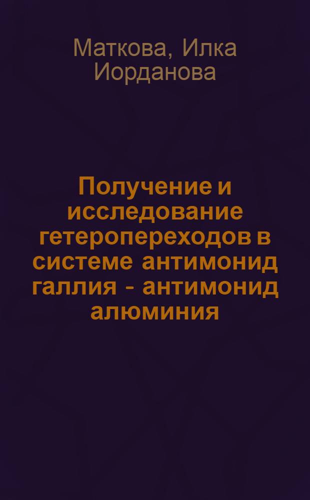 Получение и исследование гетеропереходов в системе антимонид галлия - антимонид алюминия : Автореф. дис. на соиск. учен. степени канд. физ.-мат. наук : (01.04.10)