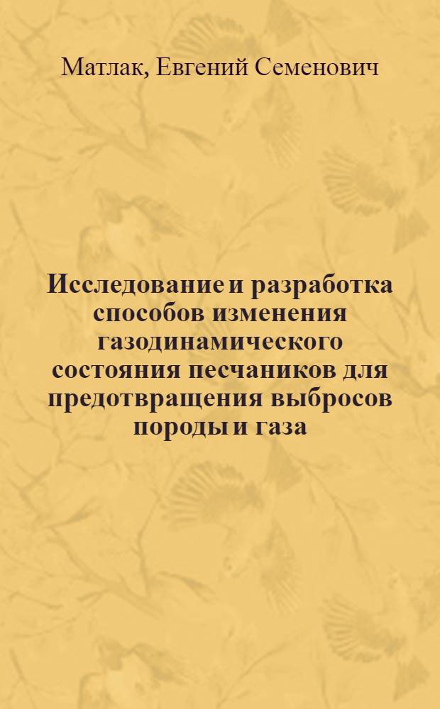 Исследование и разработка способов изменения газодинамического состояния песчаников для предотвращения выбросов породы и газа : Автореф. дис. на соиск. учен. степени канд. техн. наук : (05.15.02)