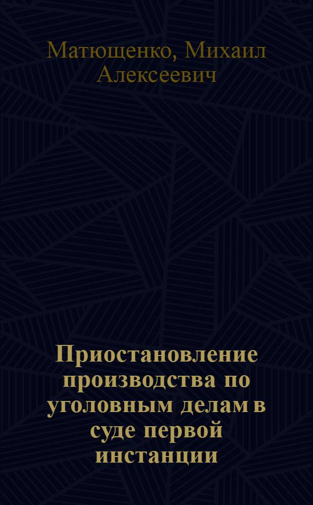 Приостановление производства по уголовным делам в суде первой инстанции : Автореф. дис. на соиск. учен. степени канд. юрид. наук : (12.00.08)