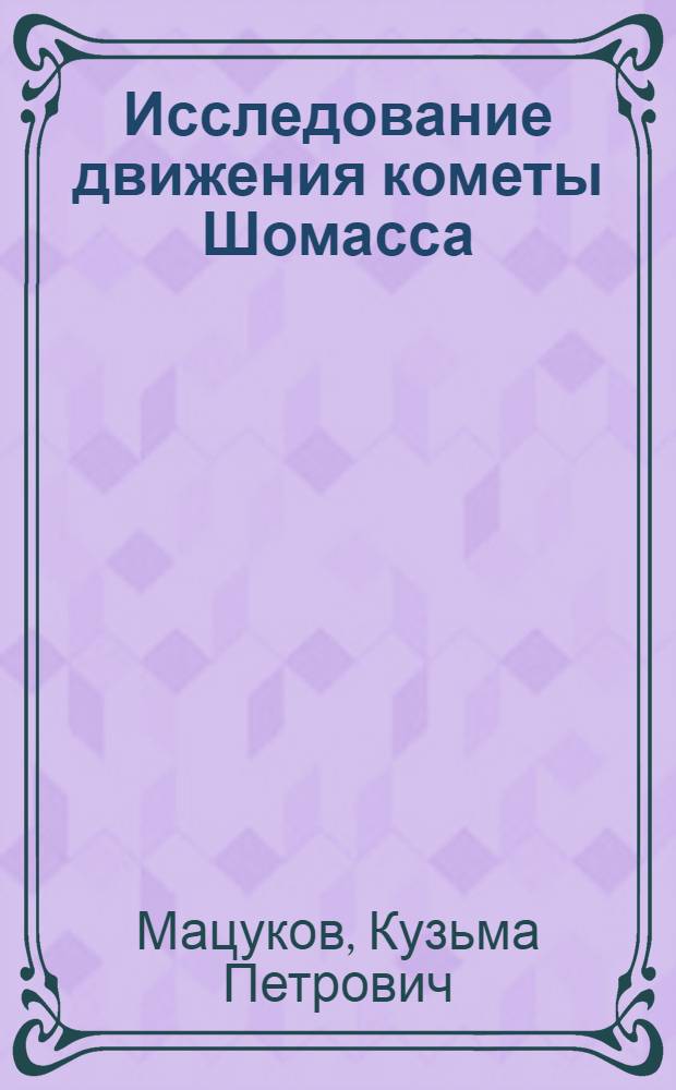 Исследование движения кометы Шомасса : Автореф. дис. на соиск. учен. степени канд. физ.-мат. наук : (01.03.01)
