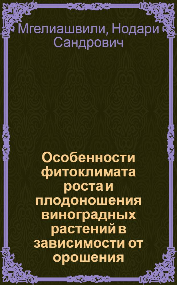 Особенности фитоклимата роста и плодоношения виноградных растений в зависимости от орошения : Автореф. дис. на соиск. учен. степени канд. с.-х. наук : (06.01.08)