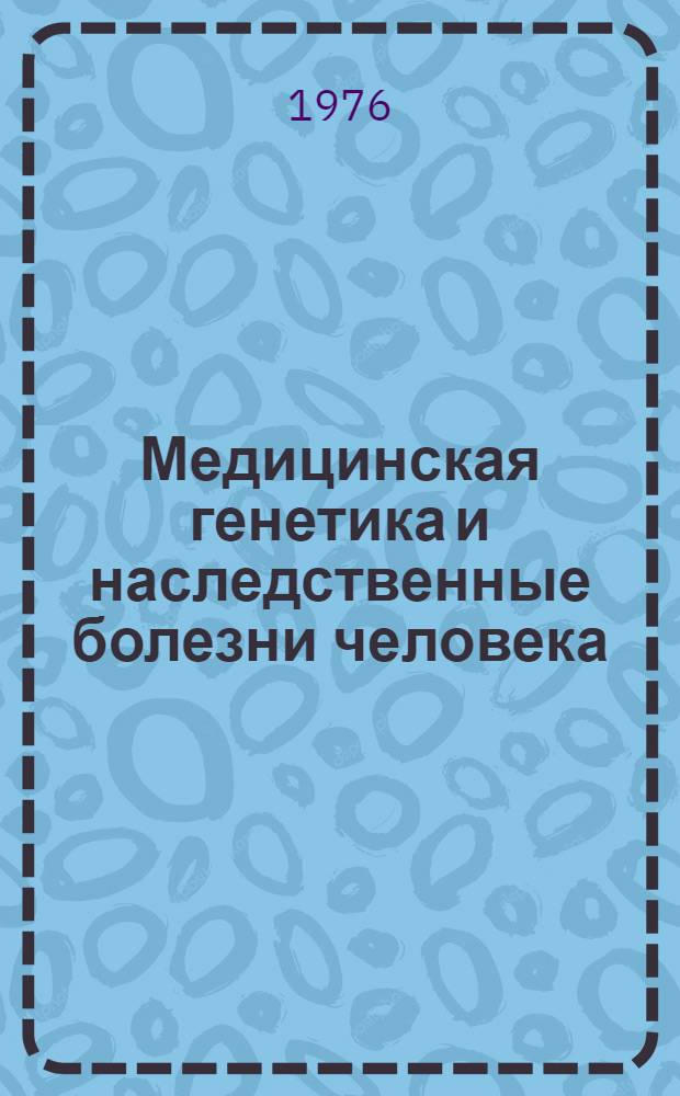 Медицинская генетика и наследственные болезни человека : Сборник статей