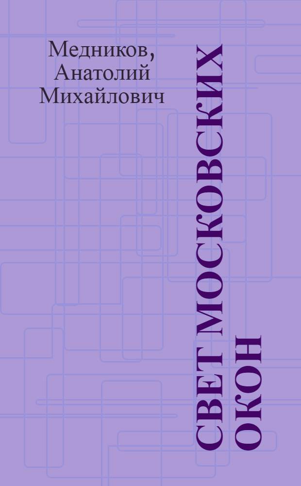 Свет московских окон : (Докум. повествование о строителях)