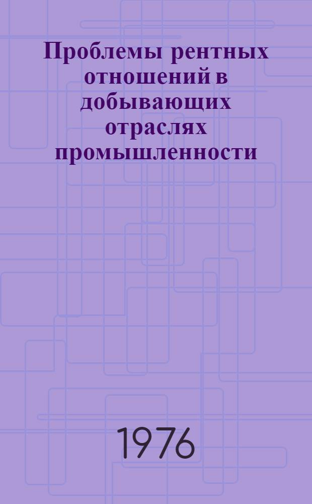 Проблемы рентных отношений в добывающих отраслях промышленности : Автореф. дис. на соиск. учен. степени канд. экон. наук : (08.00.01)