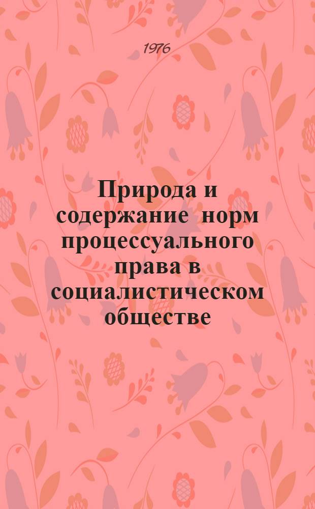 Природа и содержание норм процессуального права в социалистическом обществе : Учеб. пособие