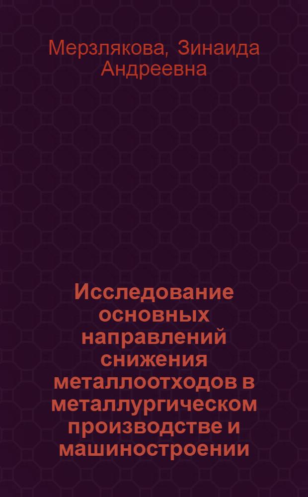 Исследование основных направлений снижения металлоотходов в металлургическом производстве и машиностроении : Автореф. дис. на соиск. учен. степени к. э. н