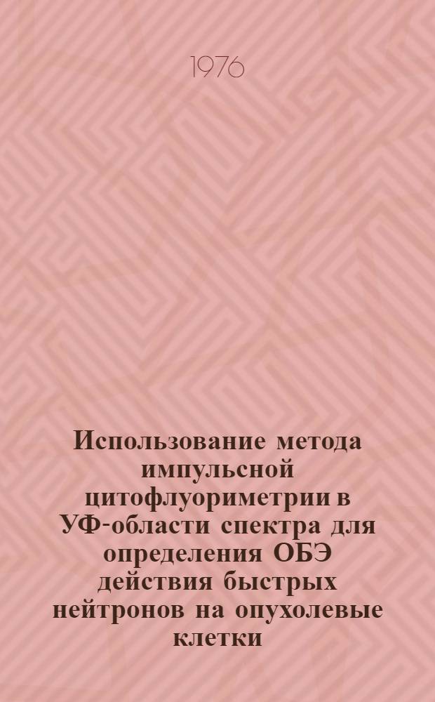 Использование метода импульсной цитофлуориметрии в УФ-области спектра для определения ОБЭ действия быстрых нейтронов на опухолевые клетки : Автореф. дис. на соиск. учен. степени канд. биол. наук : (03.00.01)