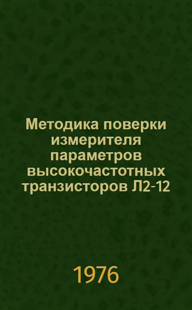 Методика поверки измерителя параметров высокочастотных транзисторов Л2-12 : МИ 78-75