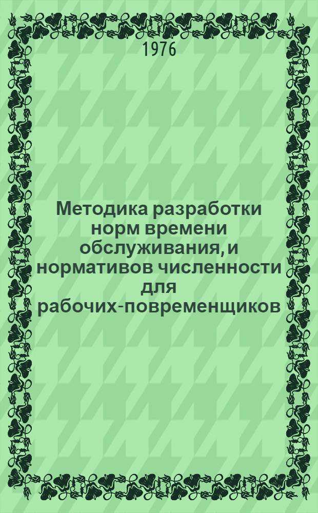Методика разработки норм времени обслуживания, и нормативов численности для рабочих-повременщиков, занятых на вспомогательных и подсобных работах в строительных, монтажных и ремонтно-строительных организациях : Проект