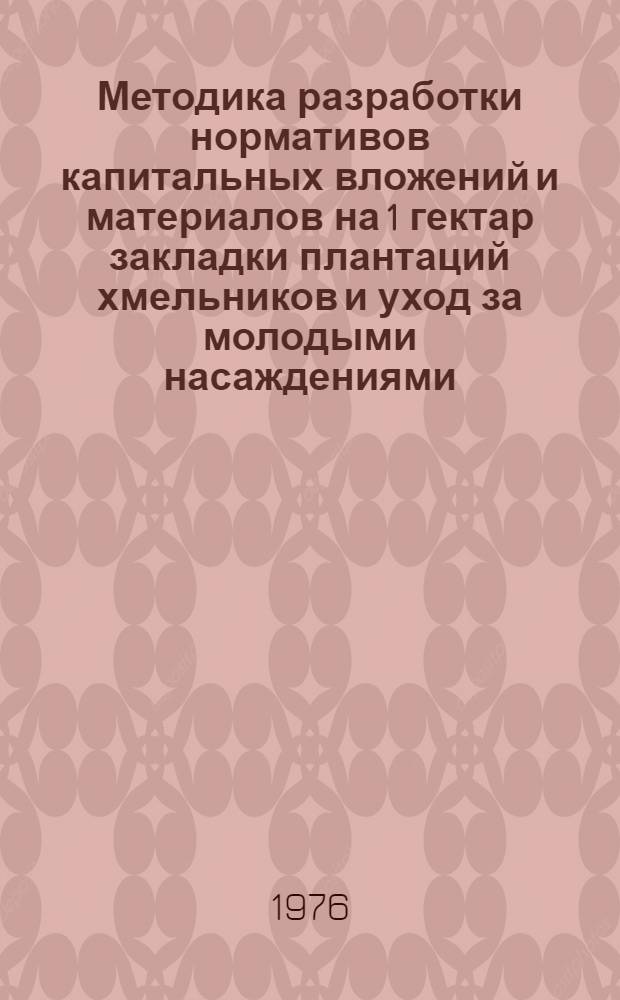 Методика разработки нормативов капитальных вложений и материалов на 1 гектар закладки плантаций хмельников и уход за молодыми насаждениями