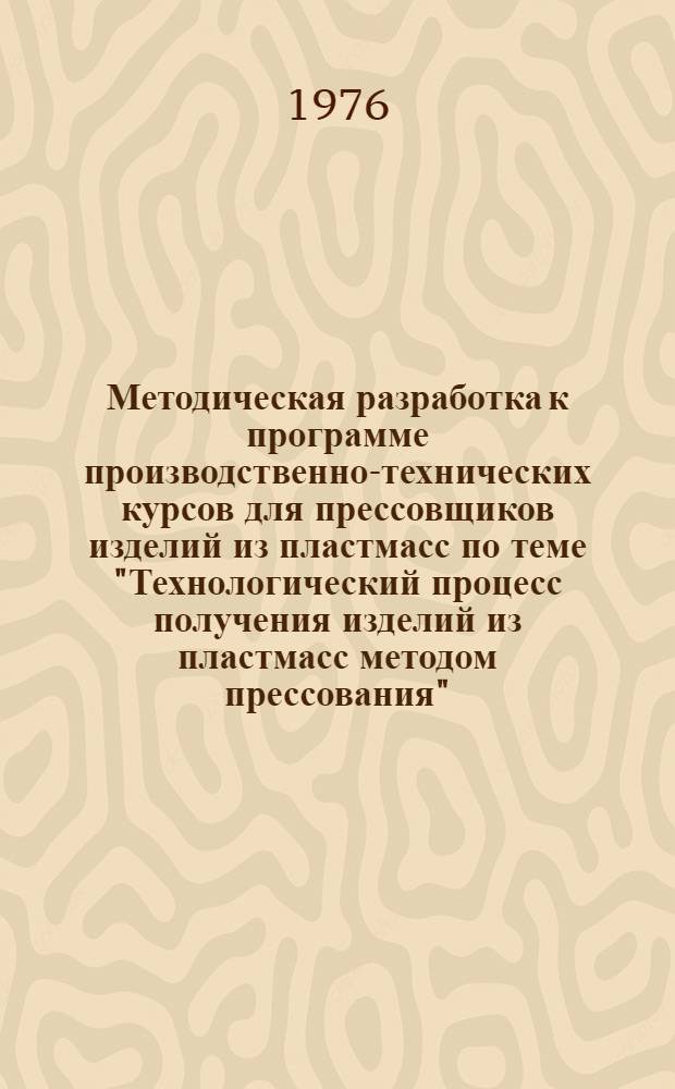 Методическая разработка к программе производственно-технических курсов для прессовщиков изделий из пластмасс по теме "Технологический процесс получения изделий из пластмасс методом прессования"