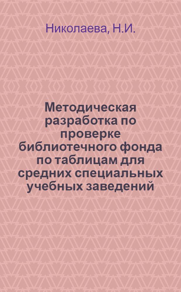 Методическая разработка по проверке библиотечного фонда по таблицам для средних специальных учебных заведений : (Из опыта работы Б-ки № 173 им. С.А. Есенина г. Москвы)
