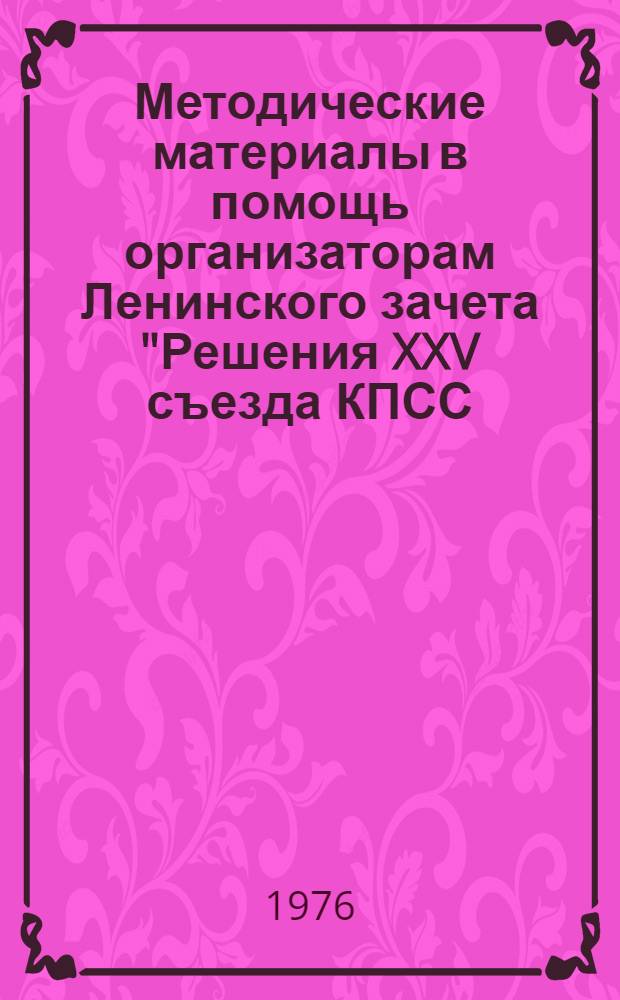 Методические материалы в помощь организаторам Ленинского зачета "Решения XXV съезда КПСС - в жизнь"