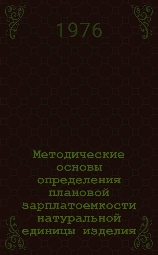 Методические основы определения плановой зарплатоемкости натуральной единицы изделия (продукта) : Проект для обсуждения на секции Учен. совета
