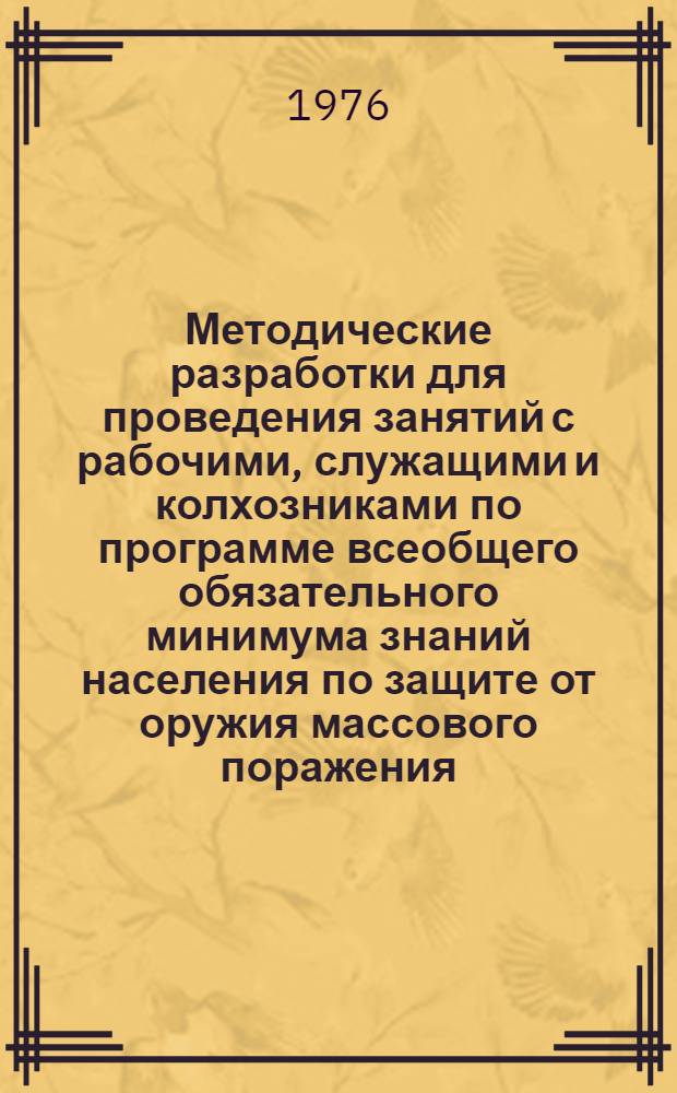 Методические разработки для проведения занятий с рабочими, служащими и колхозниками по программе всеобщего обязательного минимума знаний населения по защите от оружия массового поражения